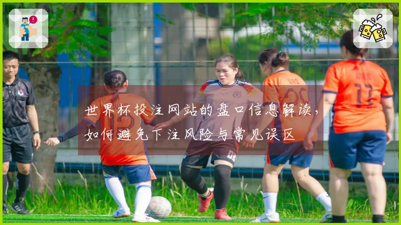 世界杯投注网站的盘口信息解读，如何避免下注风险与常见误区